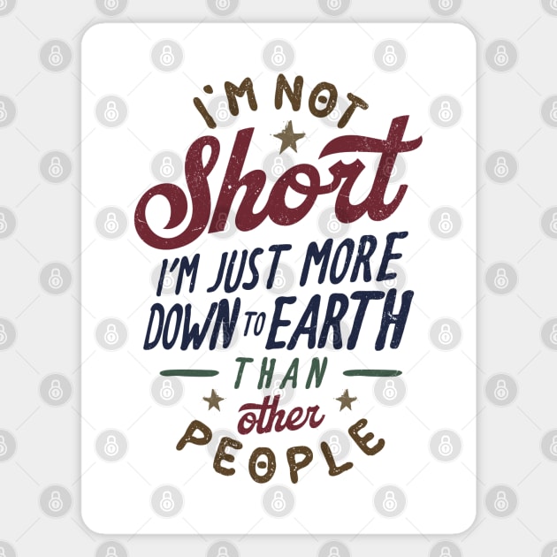 I'm Not Short. I'm Just More Down To Earth Than Other People Magnet by Three Meat Curry